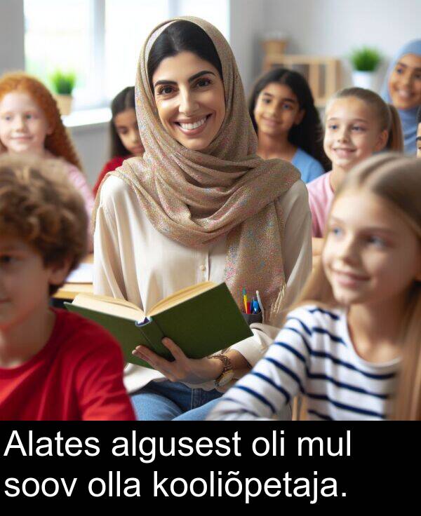 kooliõpetaja: Alates algusest oli mul soov olla kooliõpetaja.