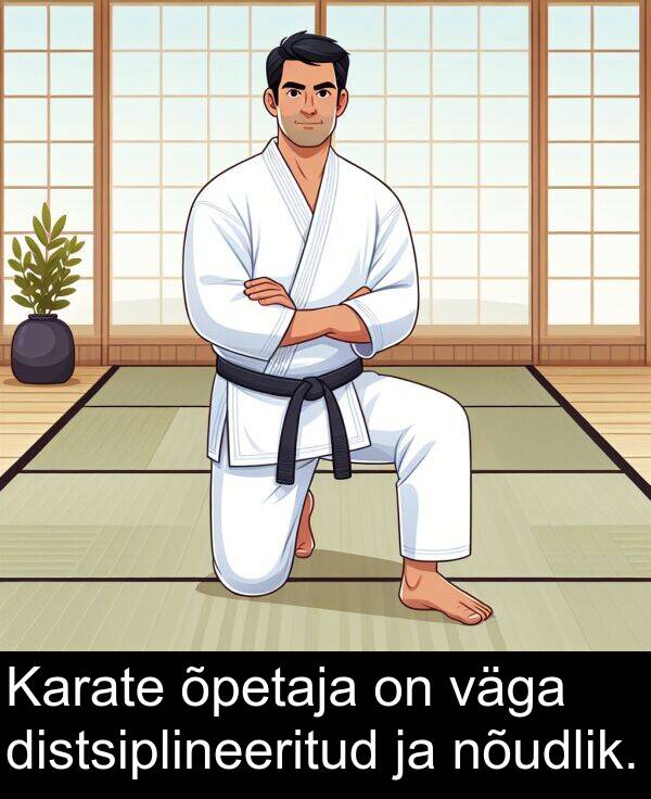 distsiplineeritud: Karate õpetaja on väga distsiplineeritud ja nõudlik.