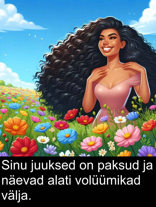 välja: Sinu juuksed on paksud ja näevad alati volüümikad välja.
