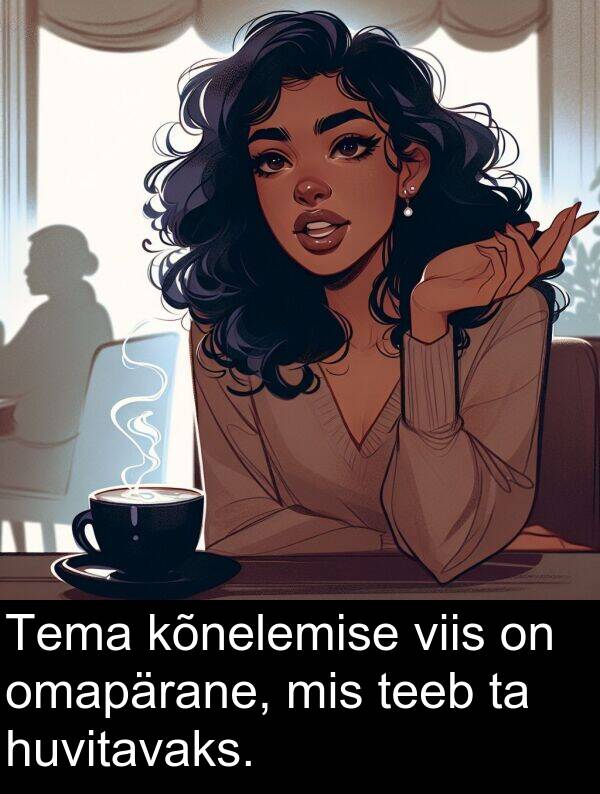 kõnelemise: Tema kõnelemise viis on omapärane, mis teeb ta huvitavaks.