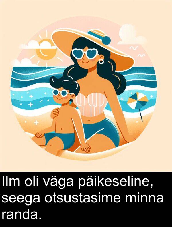 otsustasime: Ilm oli väga päikeseline, seega otsustasime minna randa.