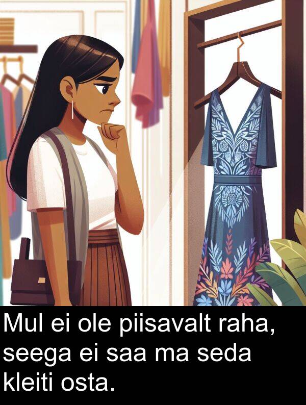 osta: Mul ei ole piisavalt raha, seega ei saa ma seda kleiti osta.