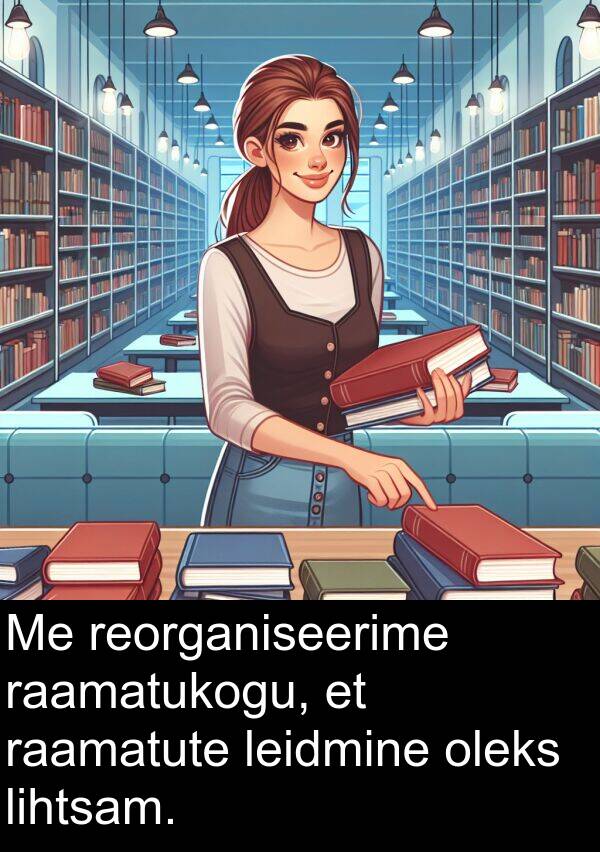 reorganiseerime: Me reorganiseerime raamatukogu, et raamatute leidmine oleks lihtsam.