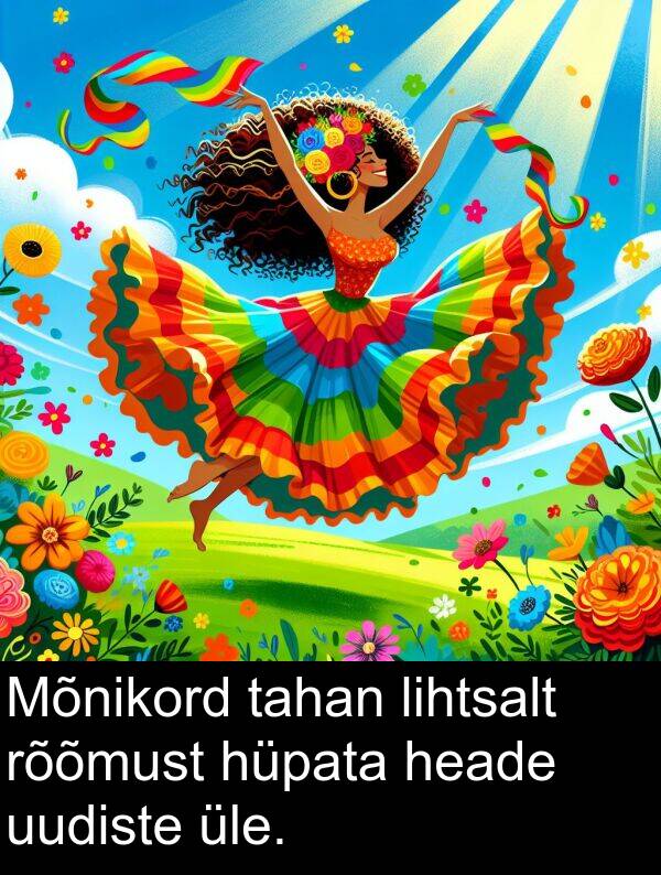 rõõmust: Mõnikord tahan lihtsalt rõõmust hüpata heade uudiste üle.