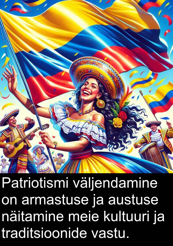 kultuuri: Patriotismi väljendamine on armastuse ja austuse näitamine meie kultuuri ja traditsioonide vastu.