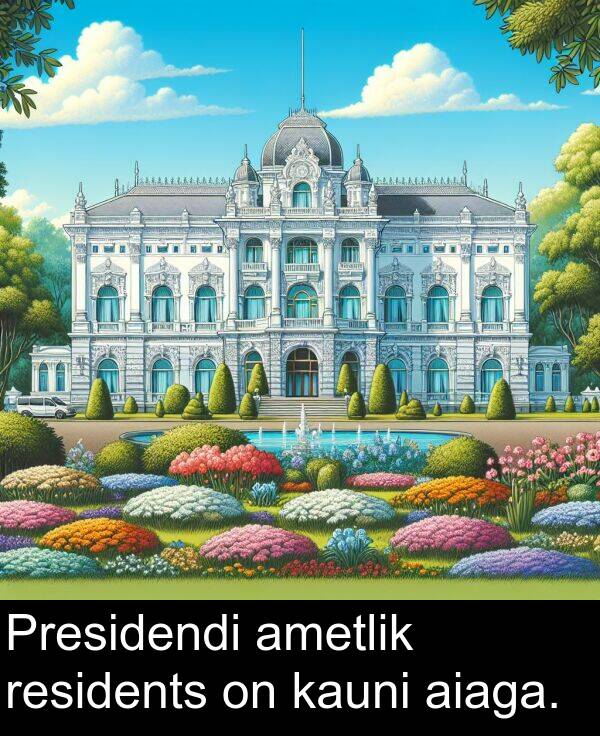 residents: Presidendi ametlik residents on kauni aiaga.