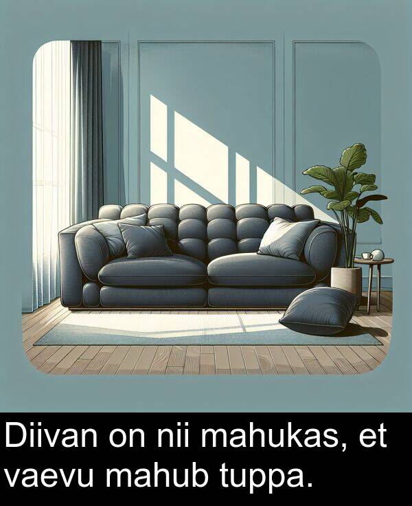tuppa: Diivan on nii mahukas, et vaevu mahub tuppa.