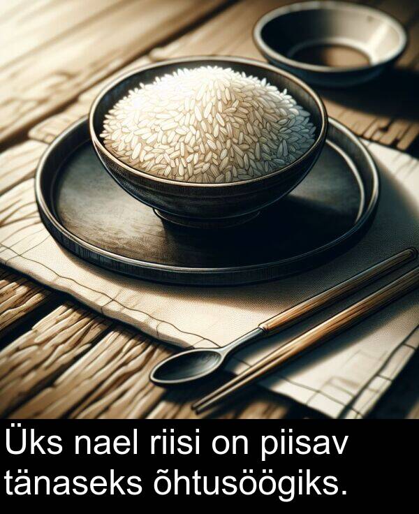 riisi: Üks nael riisi on piisav tänaseks õhtusöögiks.