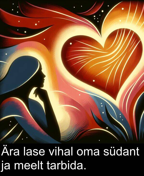 vihal: Ära lase vihal oma südant ja meelt tarbida.