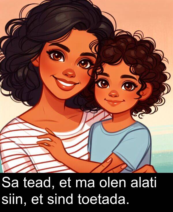 toetada: Sa tead, et ma olen alati siin, et sind toetada.