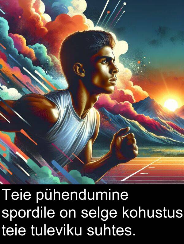 tuleviku: Teie pühendumine spordile on selge kohustus teie tuleviku suhtes.