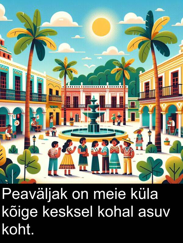 kohal: Peaväljak on meie küla kõige kesksel kohal asuv koht.