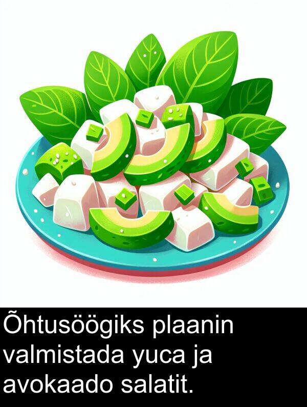 yuca: Õhtusöögiks plaanin valmistada yuca ja avokaado salatit.