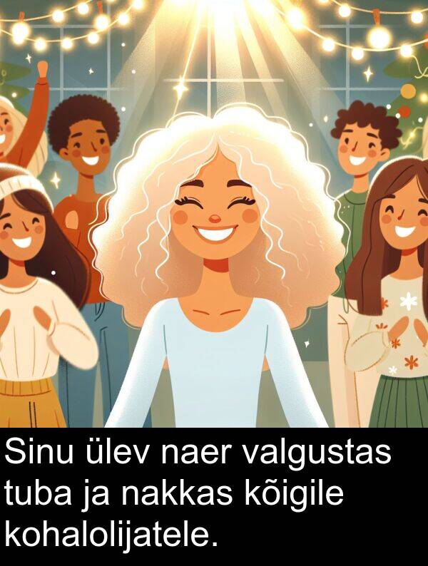 tuba: Sinu ülev naer valgustas tuba ja nakkas kõigile kohalolijatele.