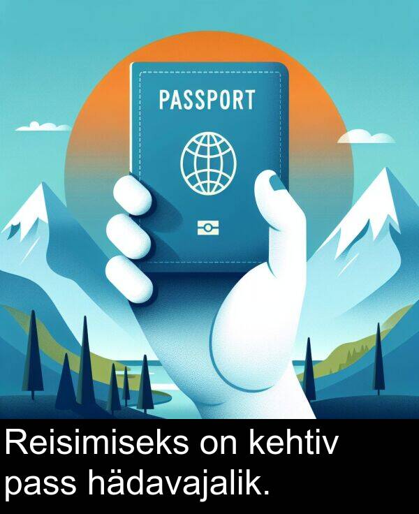 hädavajalik: Reisimiseks on kehtiv pass hädavajalik.