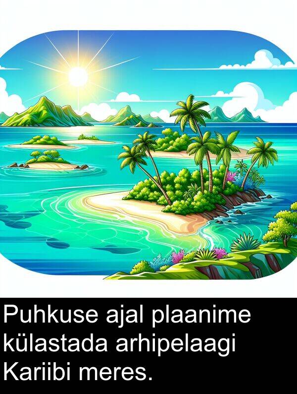 meres: Puhkuse ajal plaanime külastada arhipelaagi Kariibi meres.