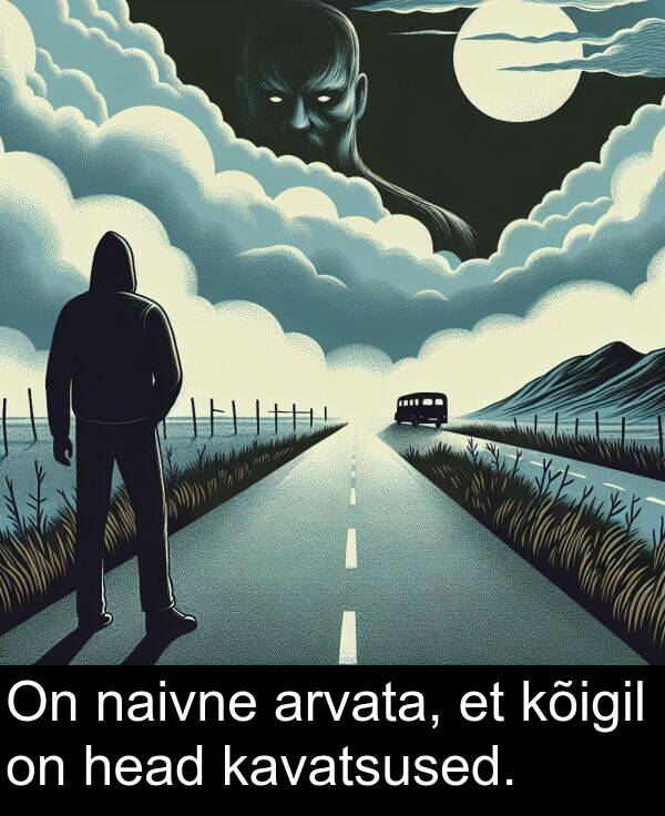 kõigil: On naivne arvata, et kõigil on head kavatsused.