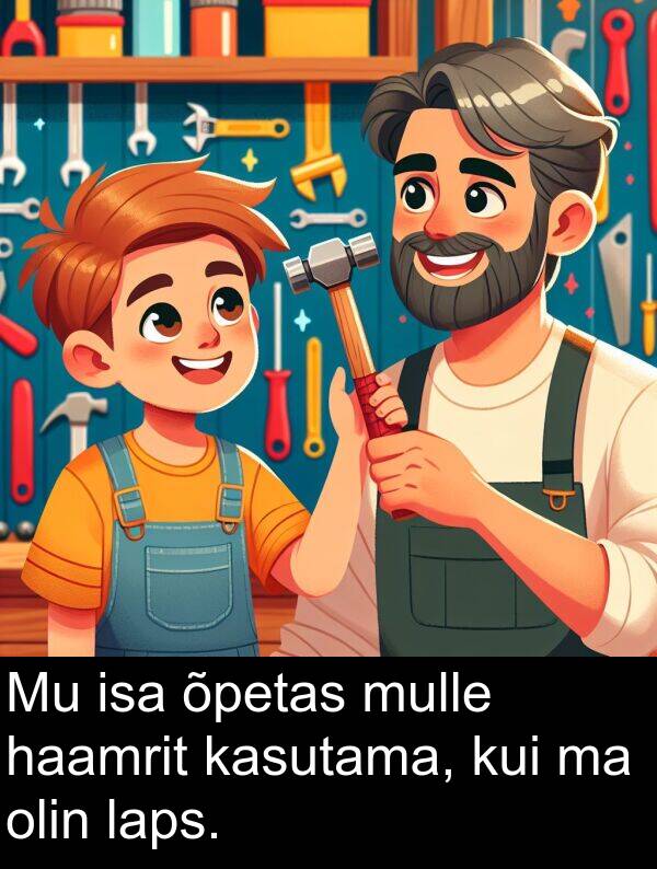 mulle: Mu isa õpetas mulle haamrit kasutama, kui ma olin laps.