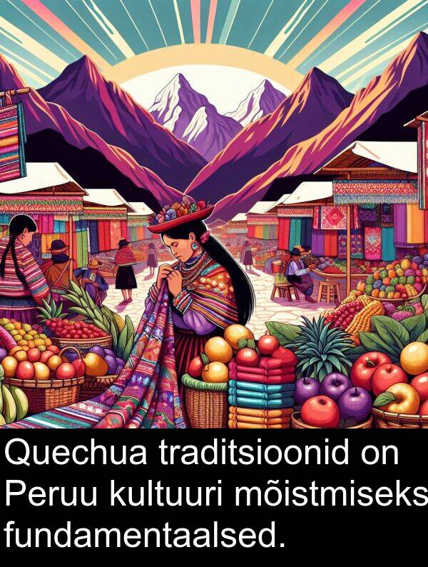 kultuuri: Quechua traditsioonid on Peruu kultuuri mõistmiseks fundamentaalsed.