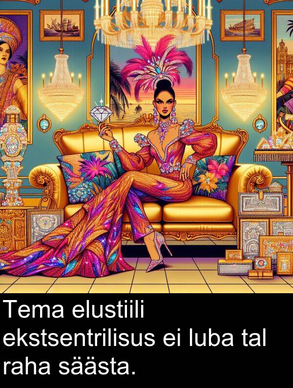 luba: Tema elustiili ekstsentrilisus ei luba tal raha säästa.