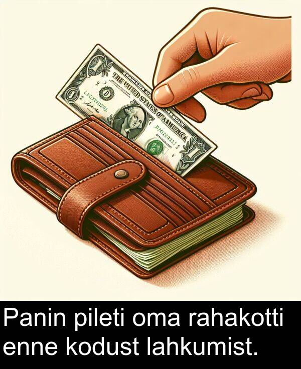 kodust: Panin pileti oma rahakotti enne kodust lahkumist.