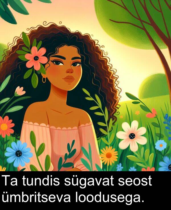 sügavat: Ta tundis sügavat seost ümbritseva loodusega.