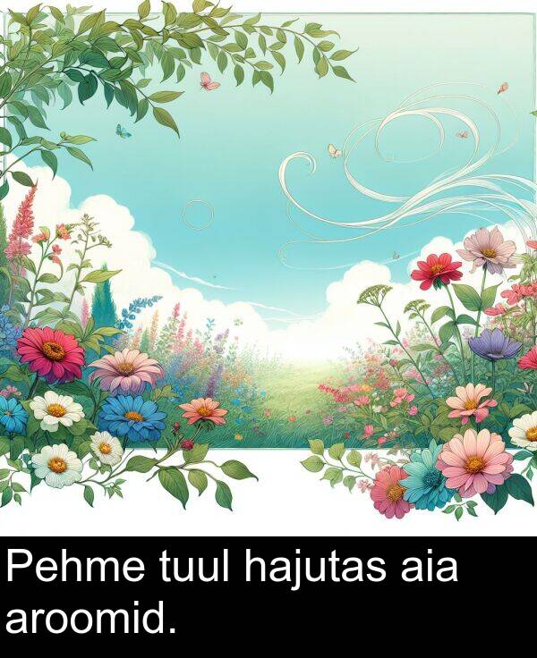 hajutas: Pehme tuul hajutas aia aroomid.