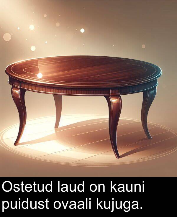 ovaali: Ostetud laud on kauni puidust ovaali kujuga.