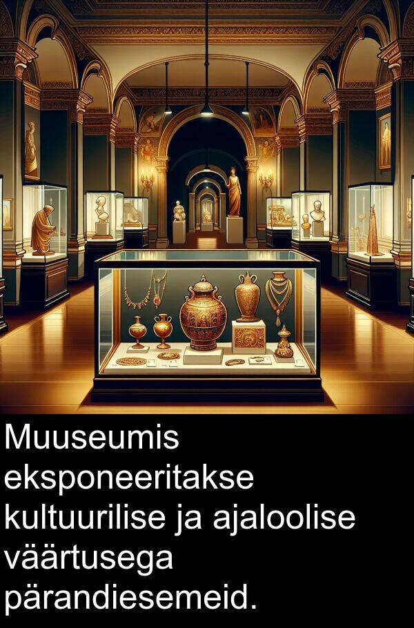 kultuurilise: Muuseumis eksponeeritakse kultuurilise ja ajaloolise väärtusega pärandiesemeid.