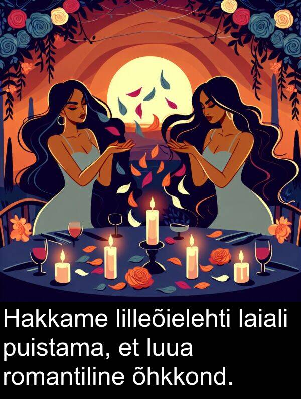 luua: Hakkame lilleõielehti laiali puistama, et luua romantiline õhkkond.