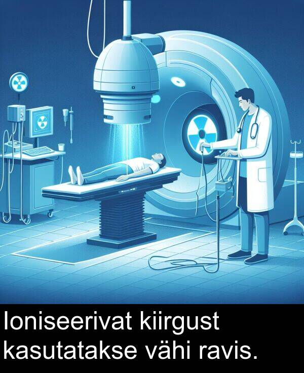 vähi: Ioniseerivat kiirgust kasutatakse vähi ravis.