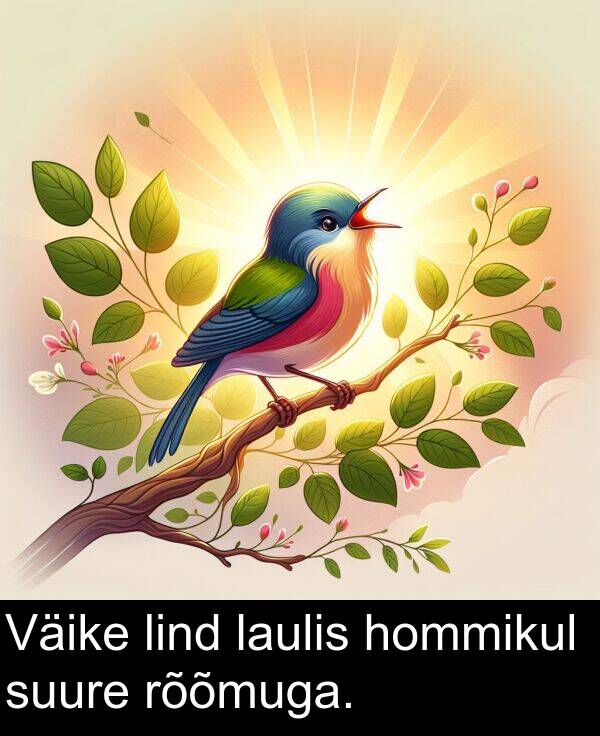 suure: Väike lind laulis hommikul suure rõõmuga.