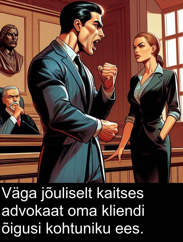 kohtuniku: Väga jõuliselt kaitses advokaat oma kliendi õigusi kohtuniku ees.