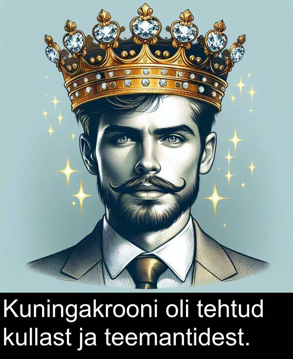 kullast: Kuningakrooni oli tehtud kullast ja teemantidest.