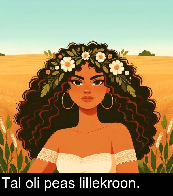 lillekroon: Tal oli peas lillekroon.