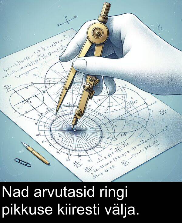 välja: Nad arvutasid ringi pikkuse kiiresti välja.