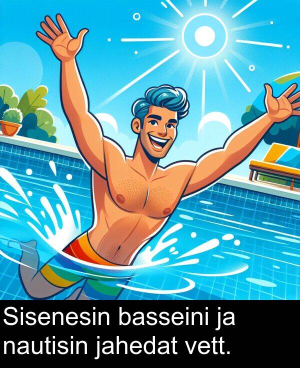 vett: Sisenesin basseini ja nautisin jahedat vett.