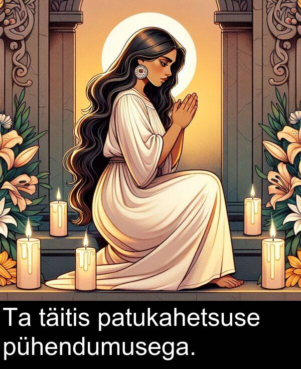 täitis: Ta täitis patukahetsuse pühendumusega.