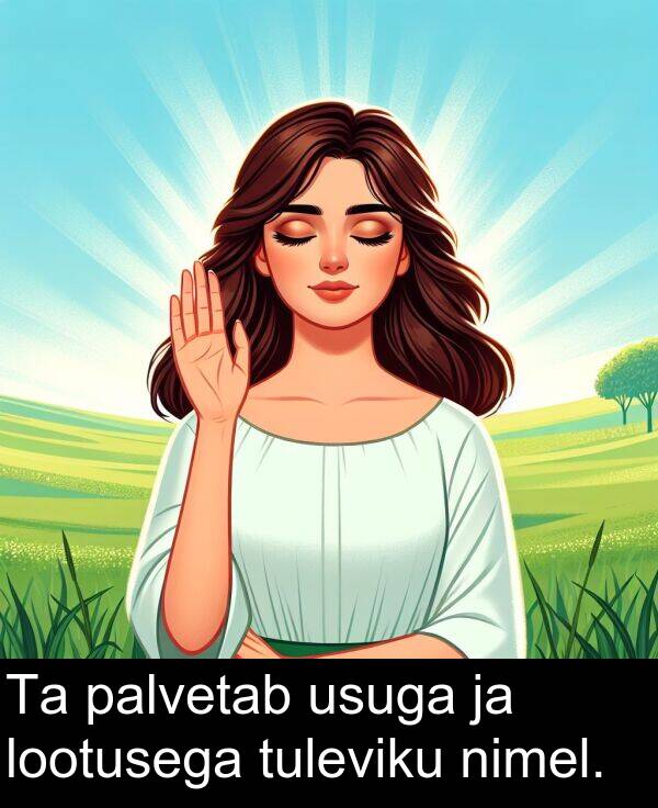tuleviku: Ta palvetab usuga ja lootusega tuleviku nimel.