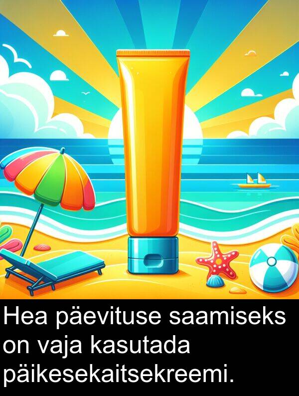 päevituse: Hea päevituse saamiseks on vaja kasutada päikesekaitsekreemi.