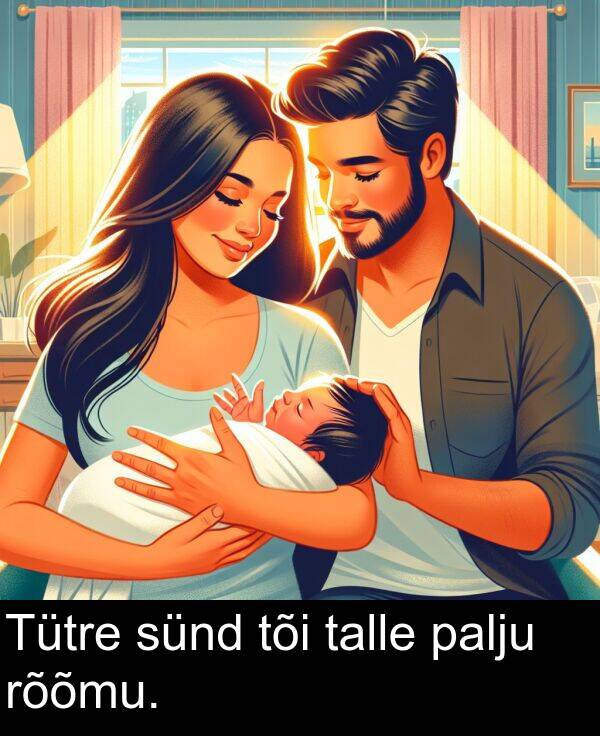 rõõmu: Tütre sünd tõi talle palju rõõmu.