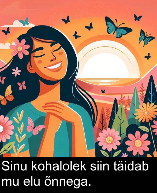elu: Sinu kohalolek siin täidab mu elu õnnega.