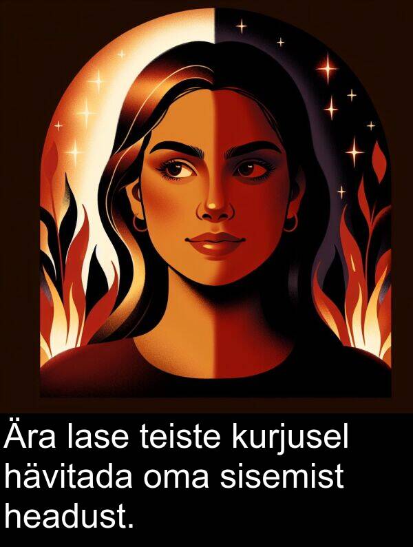 kurjusel: Ära lase teiste kurjusel hävitada oma sisemist headust.
