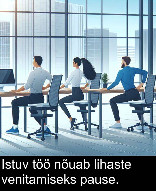 venitamiseks: Istuv töö nõuab lihaste venitamiseks pause.