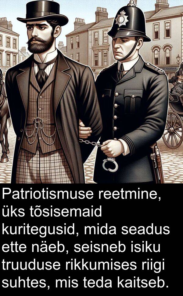 kuritegusid: Patriotismuse reetmine, üks tõsisemaid kuritegusid, mida seadus ette näeb, seisneb isiku truuduse rikkumises riigi suhtes, mis teda kaitseb.