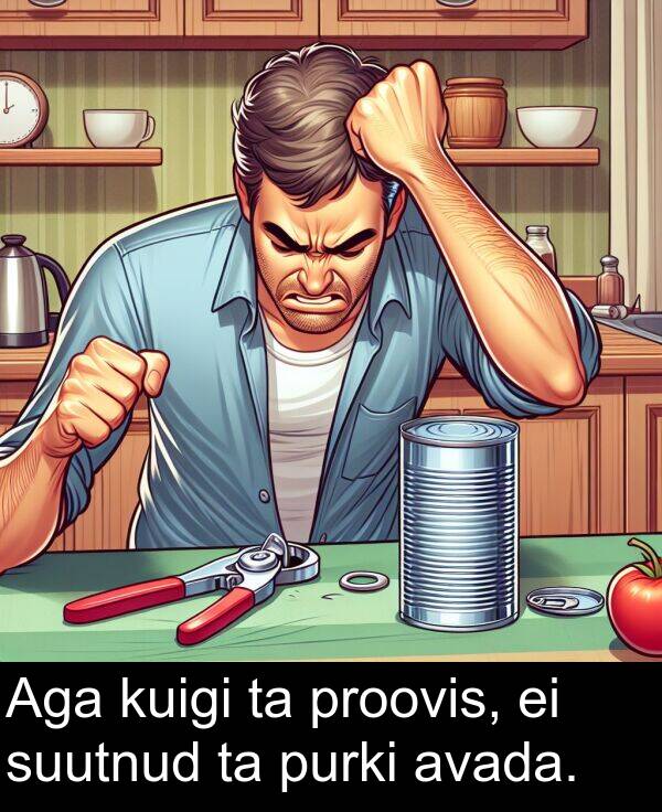 purki: Aga kuigi ta proovis, ei suutnud ta purki avada.