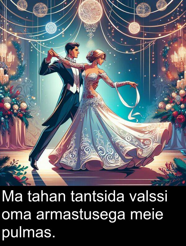 pulmas: Ma tahan tantsida valssi oma armastusega meie pulmas.
