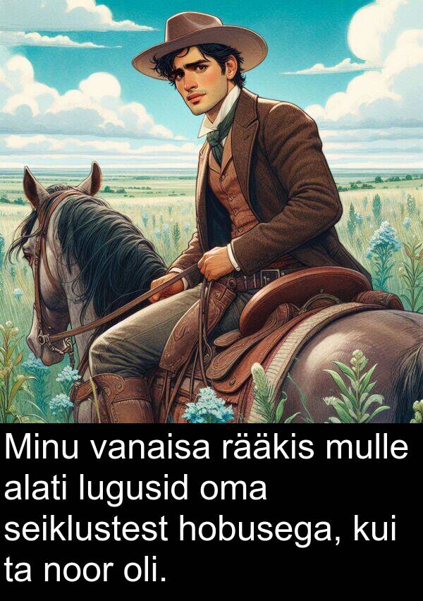 rääkis: Minu vanaisa rääkis mulle alati lugusid oma seiklustest hobusega, kui ta noor oli.
