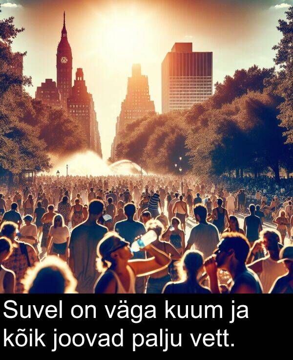 kuum: Suvel on väga kuum ja kõik joovad palju vett.