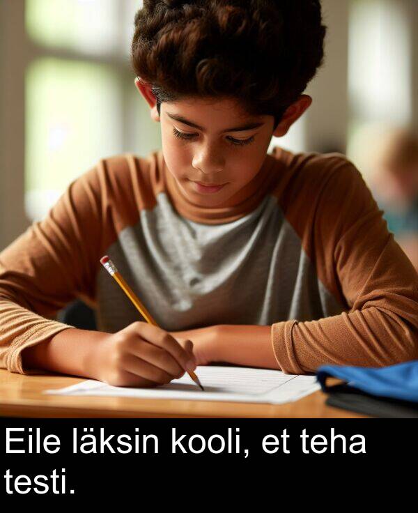 kooli: Eile läksin kooli, et teha testi.